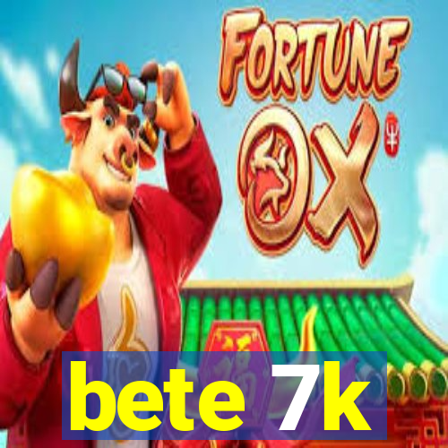 bete 7k